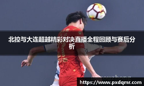 北控与大连超越精彩对决直播全程回顾与赛后分析